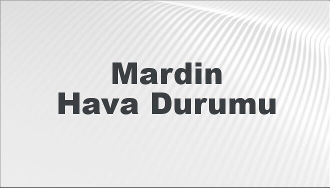 Mardin Hava Durumu | Mardin İçin Bugün, Yarın ve 5 Günlük Hava Durumu Nasıl Olacak? 17 Kasım 2024